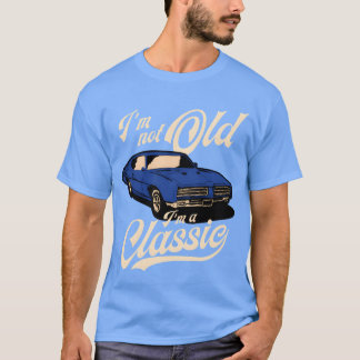 IM Not Old IM A Muscle Car friend T Shirt