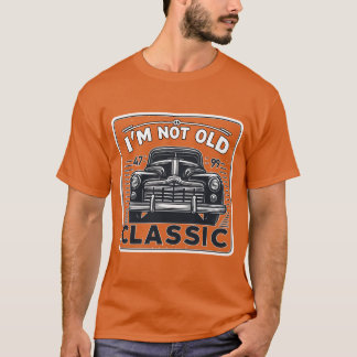 Im Not Old Im Classic Car Enthusiast funny T Shirt