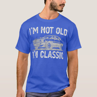 Im Not Old Im Classic Funny Pappor Grandpa Novelty T Shirt