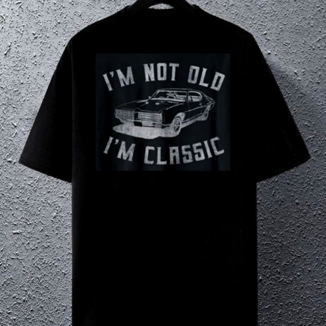 I'm Not Old I'm Classic T-shirt (Skapare uppladdad)