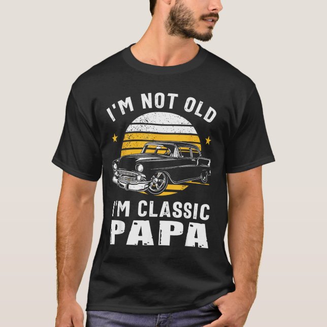 I'm Not Old I'm Clic Papa Funny Muscle Car Hot Rod T Shirt (Framsida)