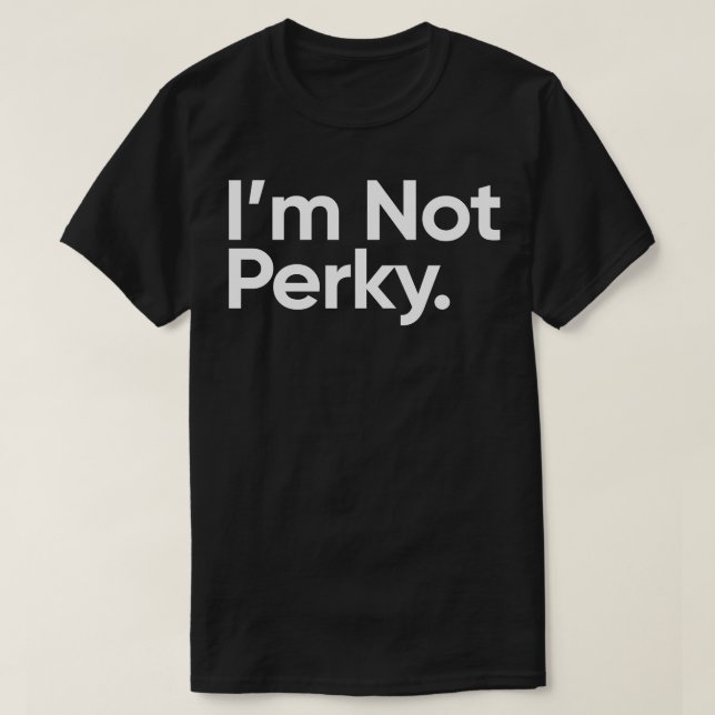 Im Not Perky onsdagsoffert T Shirt (Design framsida)