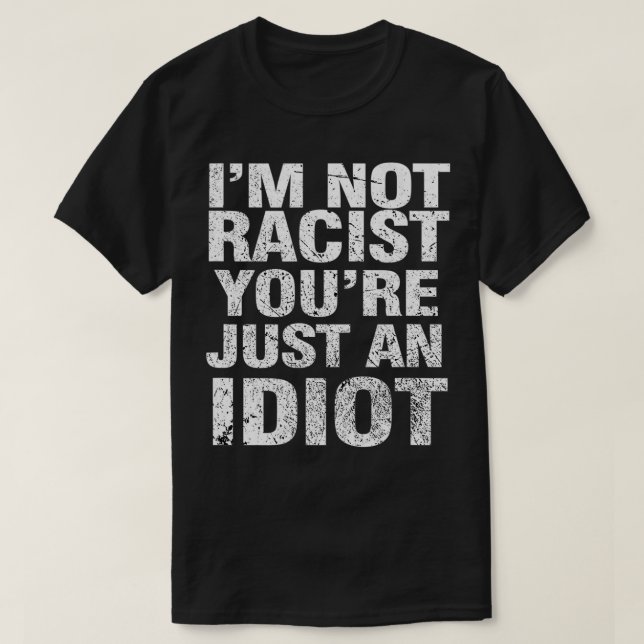 I'm Not Racist You're Just An Idiot  T Shirt (Design framsida)