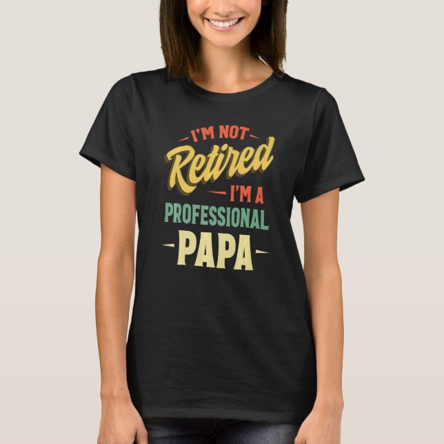 I'm Not Retired A Professional Papa  Fathers Day T Shirt (Framsida)