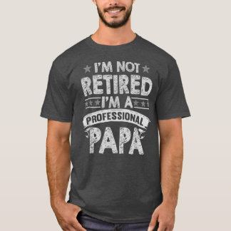 Im Not Retired A Professional Papa T  Fathers Day  Shirt