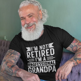 I'm not Retired I'm a Professional Grandpa T Shirt