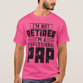 Im Not Retired Im A Professional Pap gifts for Fat T Shirt