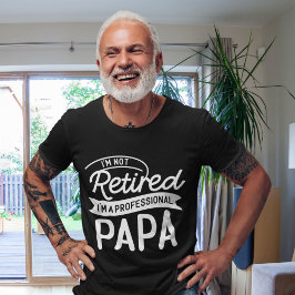 I'm Not Retired I'm a Professional Papa T Shirt