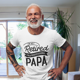 I'm Not Retired I'm a Professional Papa T Shirt