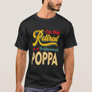 I'M Not Retired I'M A Professional Poppa T Shirt