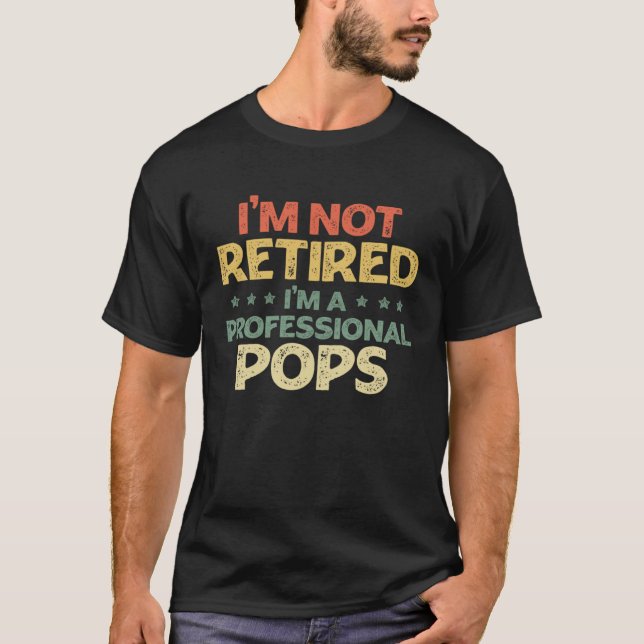 I'm Not Retired Im A Professional Pops Father's Da T Shirt (Framsida)
