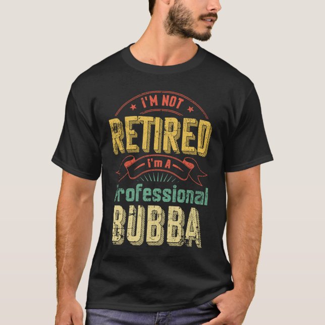 I'm Not Retried Professional Fulltime Bubba T Shirt (Framsida)
