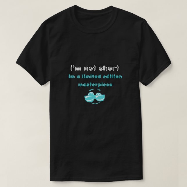 i'm not short,i'm a limited edition masterpiece t shirt (Design framsida)