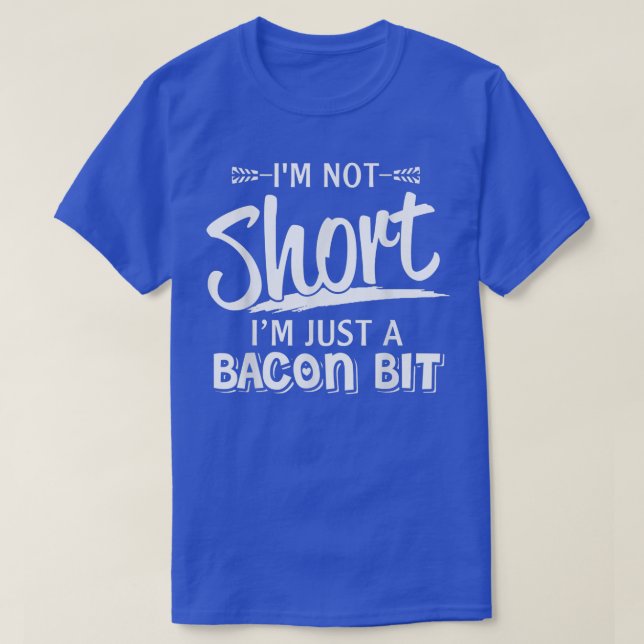 I'm Not Short I'm Just A Bacon Bit Funny Sarcasm  T Shirt (Design framsida)