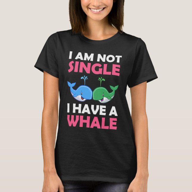 I'm Not Single I Have A Whale  1 T Shirt (Framsida)