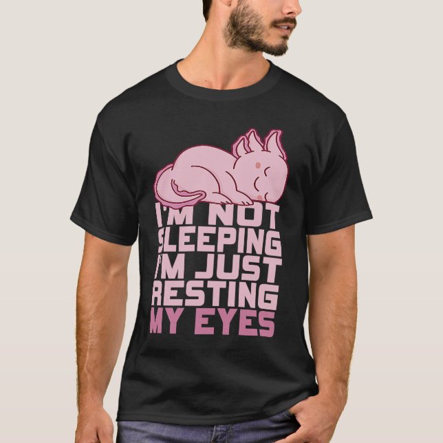 I'm Not Sleeping I'm Just Resting My Eyes Axolotl  T Shirt (Framsida)