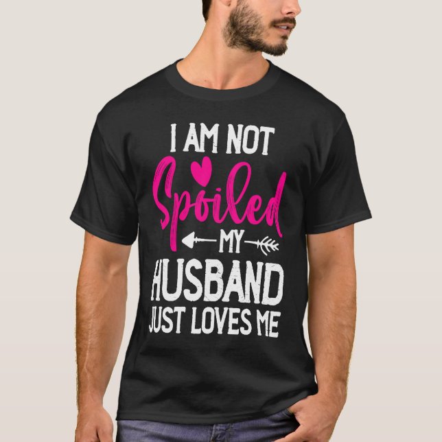 I'm Not Spoiled My Husband Just Loves Me T Shirt (Framsida)