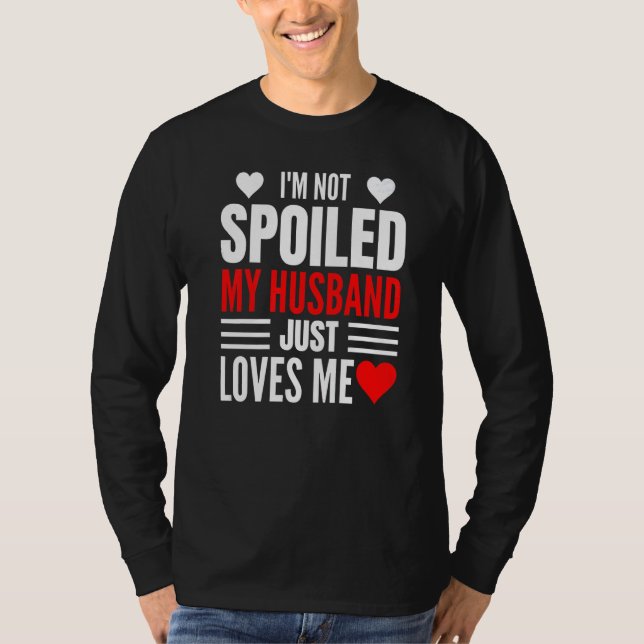 I'm Not Spoiled My Husband Just Loves Me  Wife  1 T Shirt (Framsida)