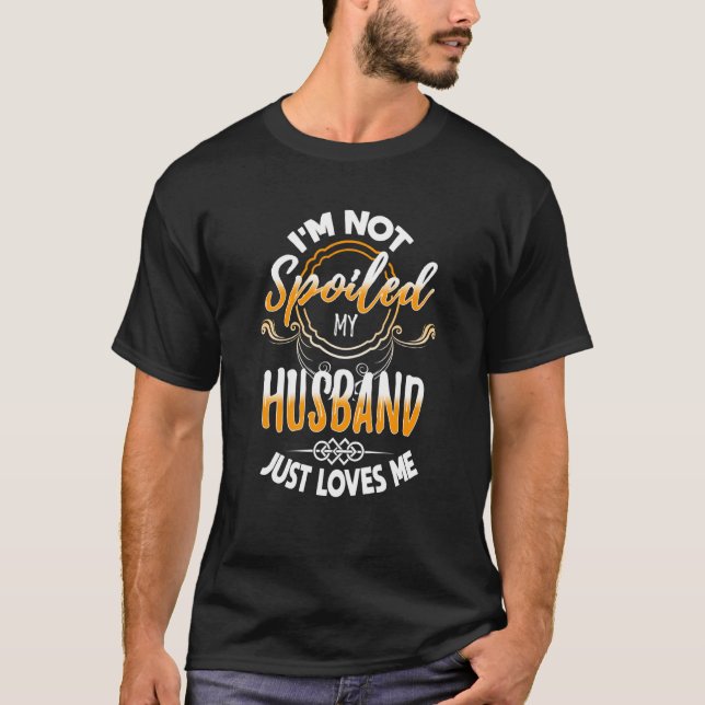 I'm not spoiled my husband just loves me wife prin t shirt (Framsida)