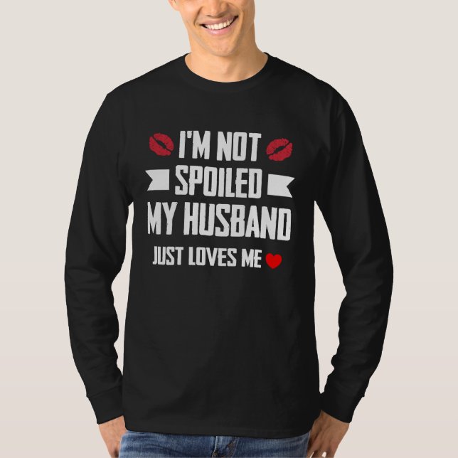I'm Not Spoiled My Husband Just Loves Me  Wife T Shirt (Framsida)