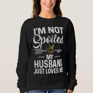 I'm Not Spoiled My Husband Loves Me  Family Memes T Shirt