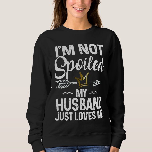 I'm Not Spoiled My Husband Loves Me  Family Memes T Shirt (Framsida)