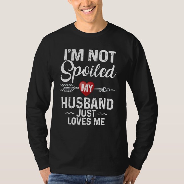 I'm Not Spoiled My Husband Loves Me I Love Husband T Shirt (Framsida)