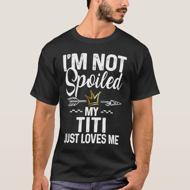 I'm Not Spoiled My Titi Loves Me  Family Memes T Shirt (Framsida)