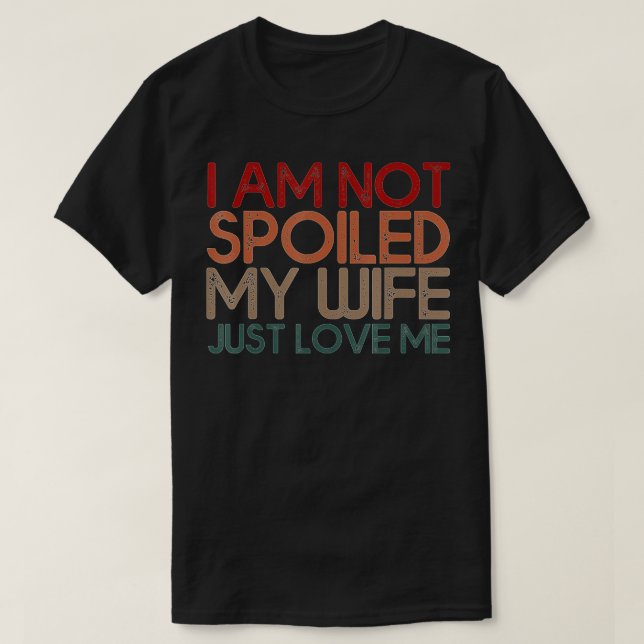Im Not Spoiled My Wife Just Loves Me Funny Husband T Shirt (Design framsida)