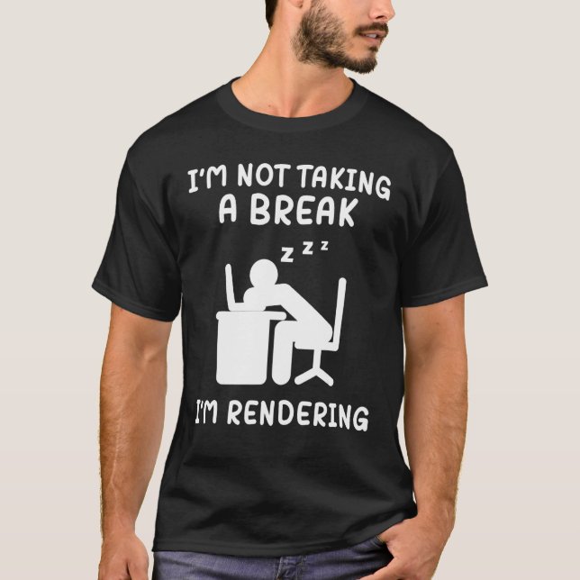 I'm Not Taking A Break I'm Rendering Artist Video  T Shirt (Framsida)