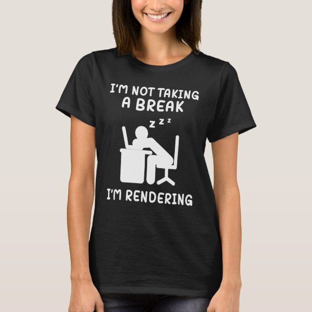 I'm Not Taking A Break I'm Rendering Artist Video  T Shirt (Framsida)