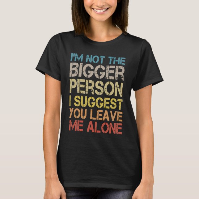 I'm Not The Bigger Person I Suggest You Leave Me A T Shirt (Framsida)