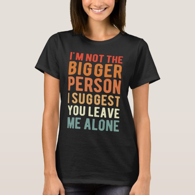 I'm Not The Bigger Person I Suggest You Leave Me A T Shirt (Framsida)
