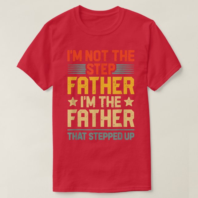 I'm Not The Step Father Stepped Up Fathers Day  T Shirt (Design framsida)