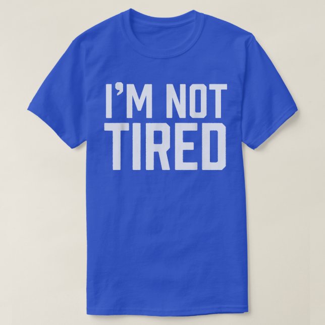 Im Not Tired Funny Immatour Bedtime Complaint Tee (Design framsida)