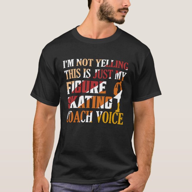 I'm Not Yelling Figure Skating Coach Voice Ice Ska T Shirt (Framsida)