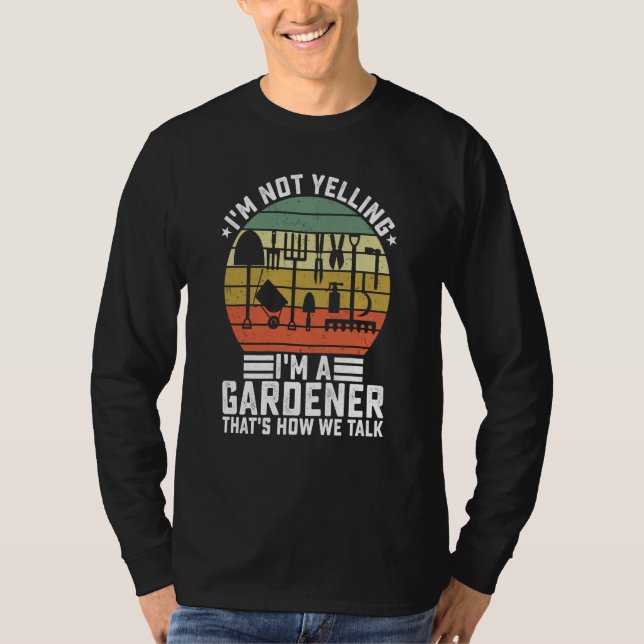 I'm Not Yelling I'm A Gardener That's How We Talk  T Shirt (Framsida)