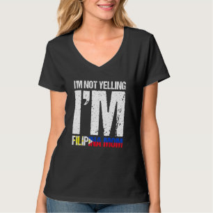 Im Not Yelling Im Filipina Mamma Filipino Flagga P T Shirt