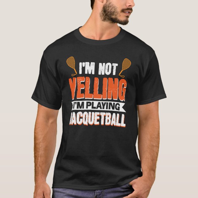 I'm Not Yelling I'm Playing Racquetball T Shirt (Framsida)