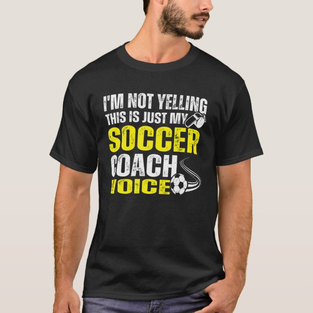 I'm Not Yelling This Is Just My Soccer Coach Voice T Shirt (Framsida)