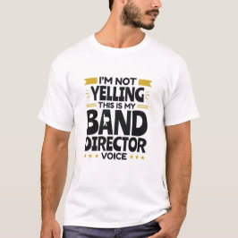 I'm Not Yelling This Is My Band Director Voice T Shirt