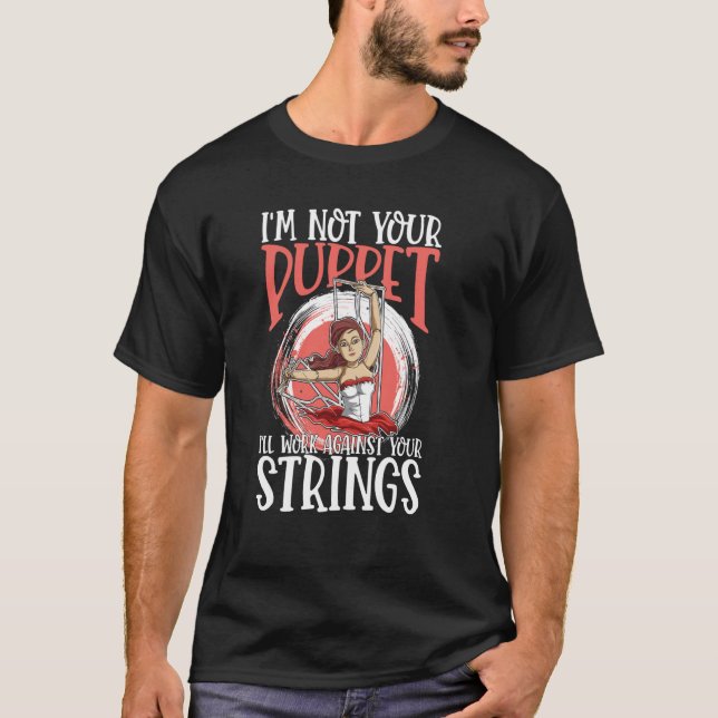 I'm Not Your Puppet I'll Work Against Your Strings T Shirt (Framsida)