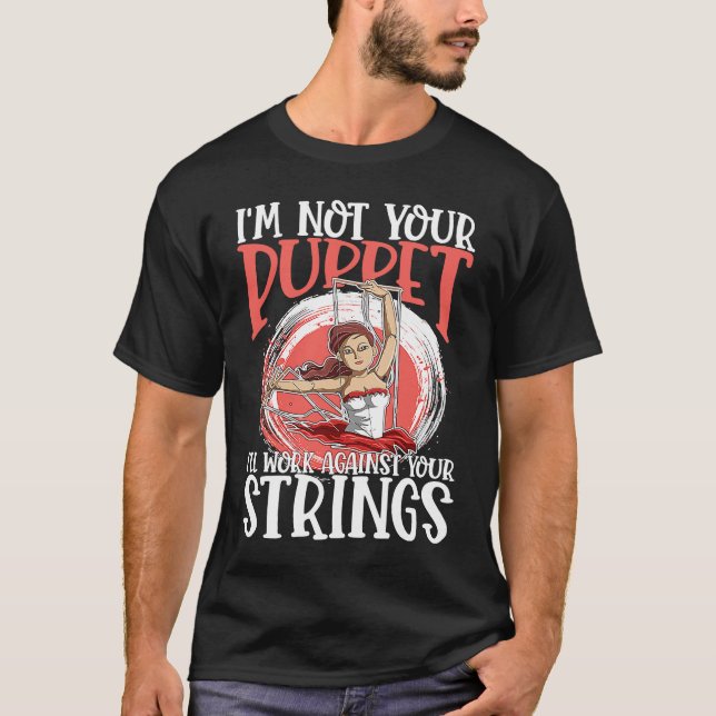 I'm Not Your Puppet I'll Work Against Your Strings T Shirt (Framsida)