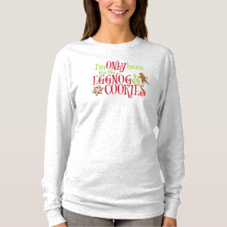 I'm Only Here for the Eggnog & Cookies T Shirt