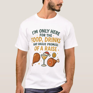 I'm Only Here For The Food Drinks Raise T Shirt