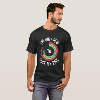 I'M Only Here To Close My Ring Gym Active Distress T Shirt