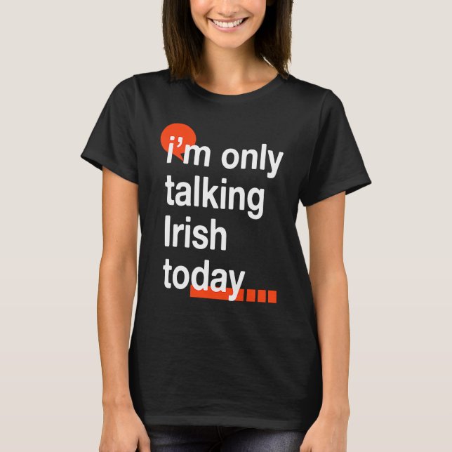 I'm Only Talking Irish Today  Ireland Humor Dublin T Shirt (Framsida)