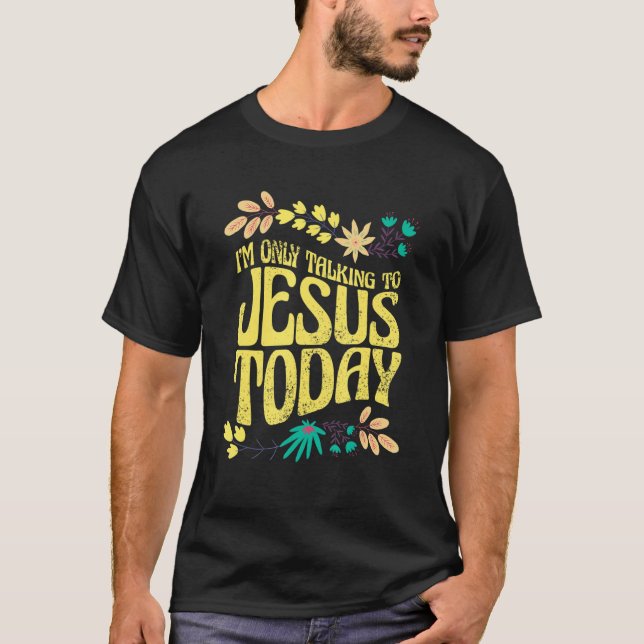 I'm Only Talking To Jesus Today T Shirt (Framsida)