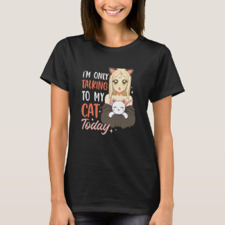I'm only talking to my Cat Today  42 T Shirt