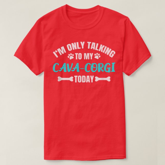 Im Only Talking To My CavaCorgi Today  T Shirt (Design framsida)